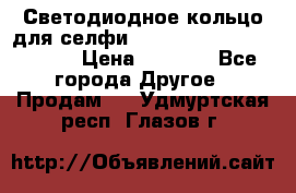 Светодиодное кольцо для селфи Selfie Heart Light v3.0 › Цена ­ 1 990 - Все города Другое » Продам   . Удмуртская респ.,Глазов г.